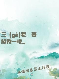 三個(gè)老頭換著躁我一晚