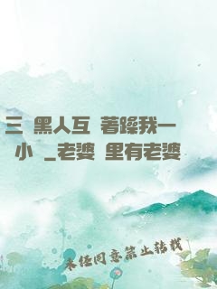 三個黑人互換著躁我一個小說