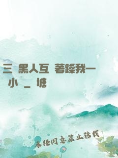 三個黑人互換著躁我一個小說