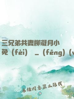 三兄弟共妻柳凝月小說免費(fèi)閱讀