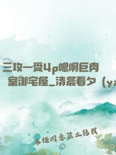 三攻一受4p嗯啊巨肉寢室御宅屋