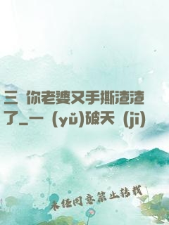 三爺你老婆又手撕渣渣了