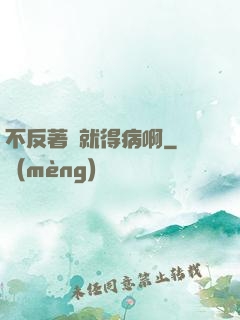 不反著來就得病啊