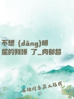 不想當(dāng)明星的我爆紅了