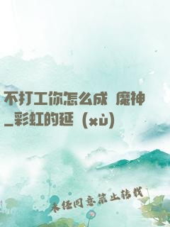 不打工你怎么成為魔神