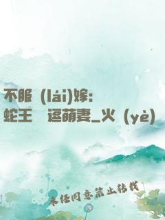 不服來(lái)嫁：蛇王誘寵逗萌妻