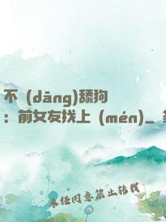 不當(dāng)舔狗：前女友找上門(mén)