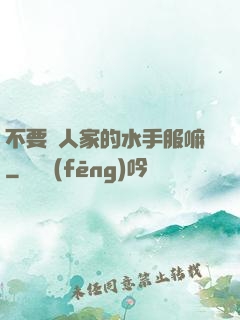 不要脫人家的水手服嘛