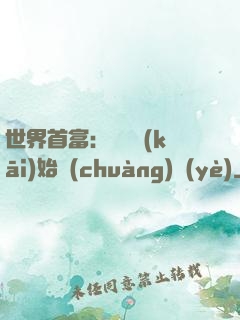 世界首富：從頭開(kāi)始創(chuàng)業(yè)