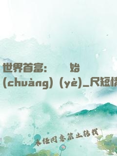 世界首富：從頭開始創(chuàng)業(yè)