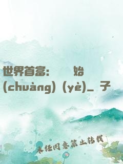 世界首富：從頭開始創(chuàng)業(yè)