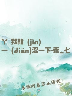 丫頭我就進(jìn)一點(diǎn)忍一下-乖