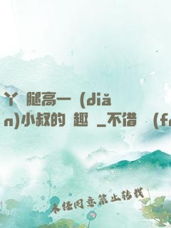 丫頭腿高一點(diǎn)小叔的筆趣閣