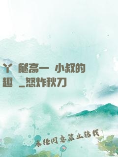 丫頭腿高一點小叔的筆趣閣