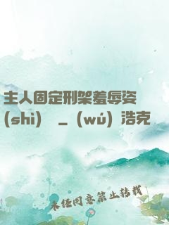 主人固定刑架羞辱姿勢(shì)懲罰