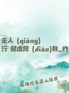 主人強(qiáng)行開腿虐臀調(diào)教