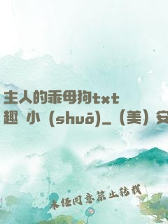 主人的乖母狗txt筆趣閣小說(shuō)