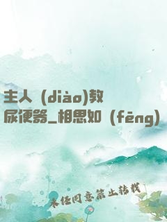 主人調(diào)教尿便器