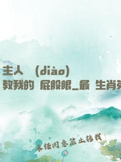 主人請調(diào)教我的賤屁股眼