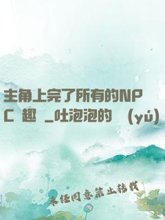 主角上完了所有的NPC筆趣閣