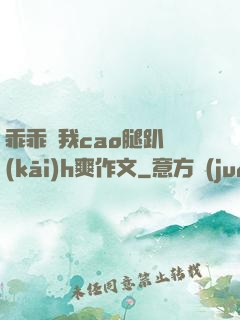乖乖讓我cao腿趴開(kāi)h爽作文