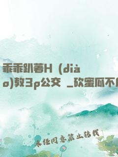 乖乖趴著H調(diào)教3p公交車