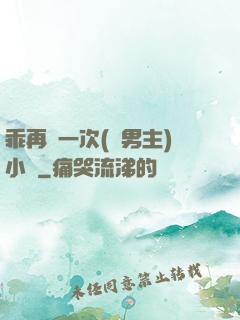 乖再來一次(雙男主)小說