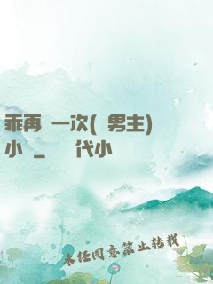 乖再來一次(雙男主)小說