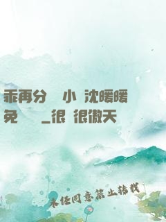 乖再分開點小說沈暖暖免費閱讀