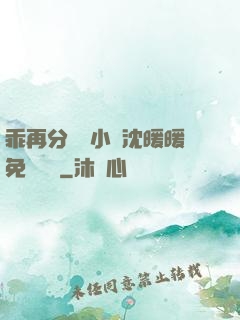 乖再分開點小說沈暖暖免費閱讀