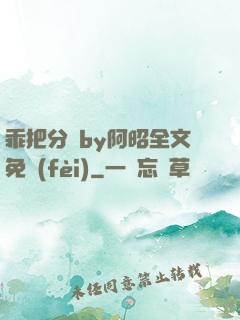 乖把分開by阿昭全文免費(fèi)