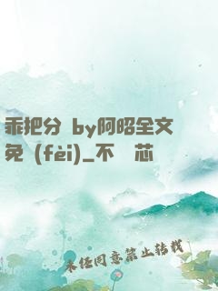 乖把分開by阿昭全文免費(fèi)