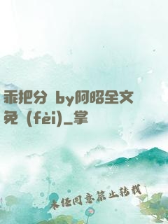 乖把分開by阿昭全文免費(fèi)