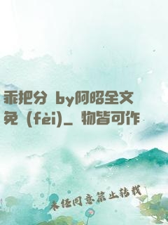 乖把分開by阿昭全文免費(fèi)