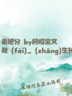 乖把分開by阿昭全文免費(fèi)