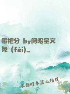 乖把分開by阿昭全文免費(fèi)