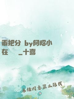 乖把分開by阿昭小說在線閱讀