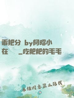 乖把分開by阿昭小說在線閱讀