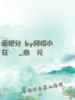 乖把分開by阿昭小說在線閱讀