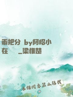 乖把分開by阿昭小說在線閱讀