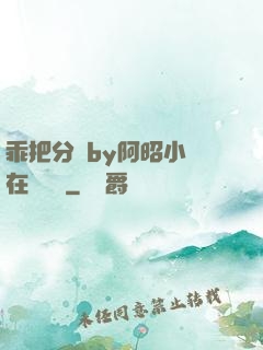乖把分開by阿昭小說在線閱讀
