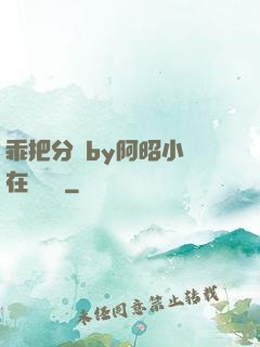 乖把分開by阿昭小說在線閱讀