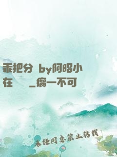 乖把分開by阿昭小說在線閱讀