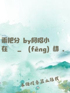 乖把分開by阿昭小說在線閱讀