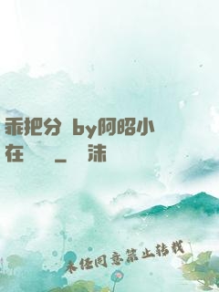 乖把分開by阿昭小說在線閱讀