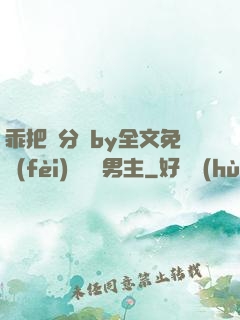 乖把腳分開by全文免費(fèi)閱讀雙男主