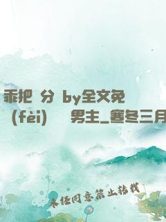乖把腳分開by全文免費(fèi)閱讀雙男主