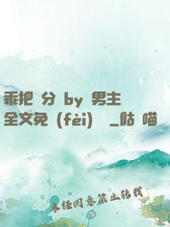 乖把腳分開by雙男主全文免費(fèi)閱讀