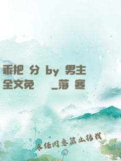 乖把腳分開by雙男主全文免費閱讀