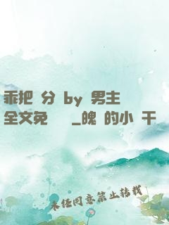 乖把腳分開by雙男主全文免費閱讀